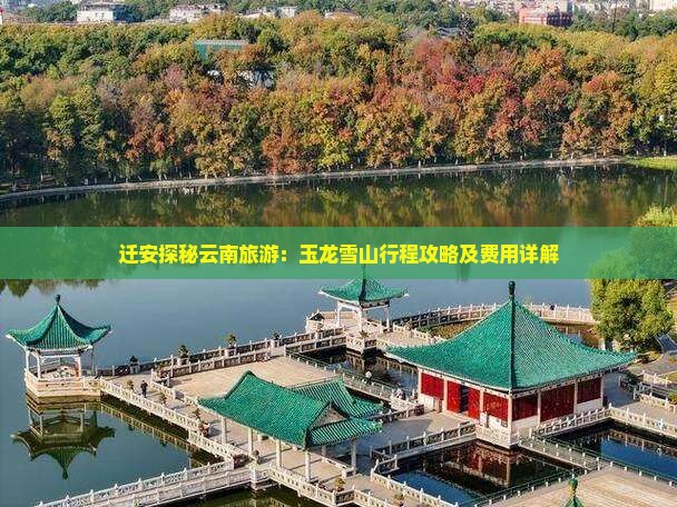 迁安探秘云南旅游：玉龙雪山行程攻略及费用详解