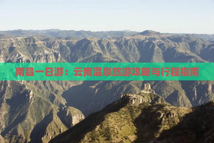 南昌一日游：云南温泉旅游攻略与行程指南
