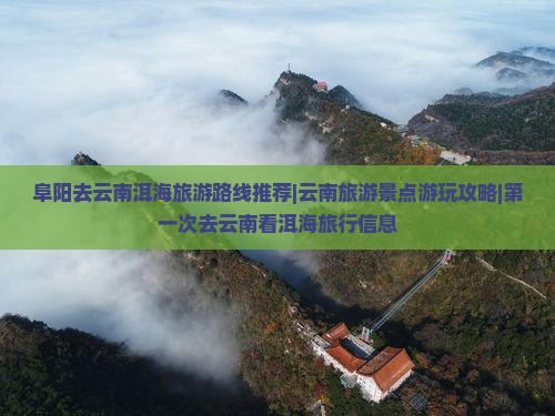 阜阳去云南洱海旅游路线推荐|云南旅游景点游玩攻略|第一次去云南看洱海旅行信息