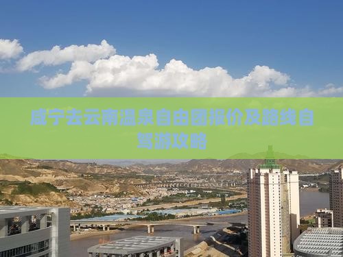 咸宁去云南温泉自由团报价及路线自驾游攻略