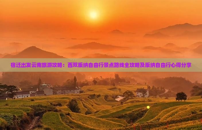 宿迁出发云南旅游攻略：西双版纳自由行景点路线全攻略及版纳自由行心得分享