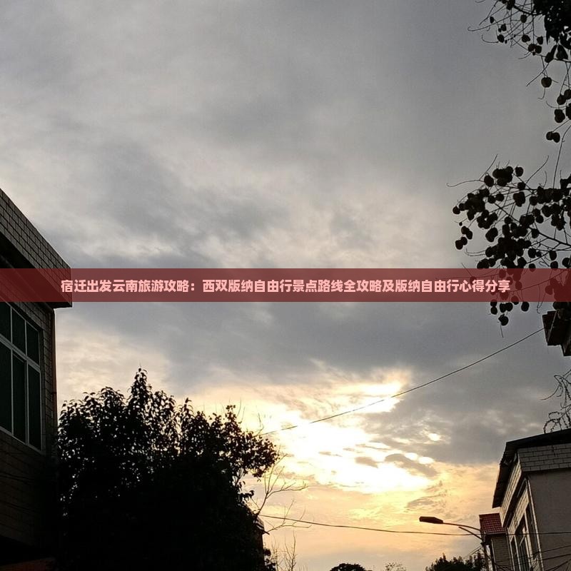 宿迁出发云南旅游攻略：西双版纳自由行景点路线全攻略及版纳自由行心得分享