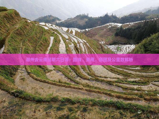 潮州去云南昆明六日游：路线、费用、报团及公里数解析