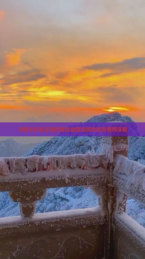 乌鲁木齐去云南古城自由团旅游攻略及费用详解