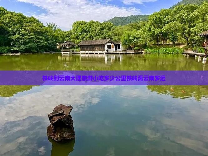 铁岭到云南大理旅游小吃多少公里铁岭离云南多远