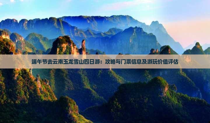 端午节去云南玉龙雪山四日游：攻略与门票信息及游玩价值评估