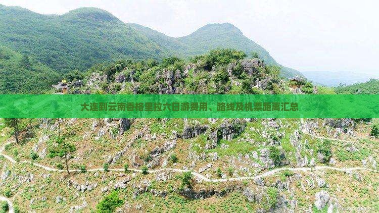大连到云南香格里拉六日游费用、路线及机票距离汇总