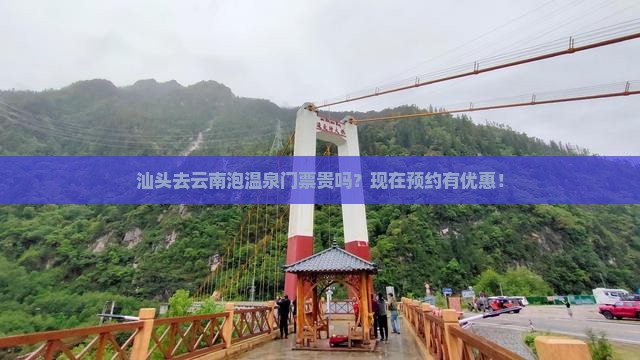 汕头去云南泡温泉门票贵吗？现在预约有优惠！