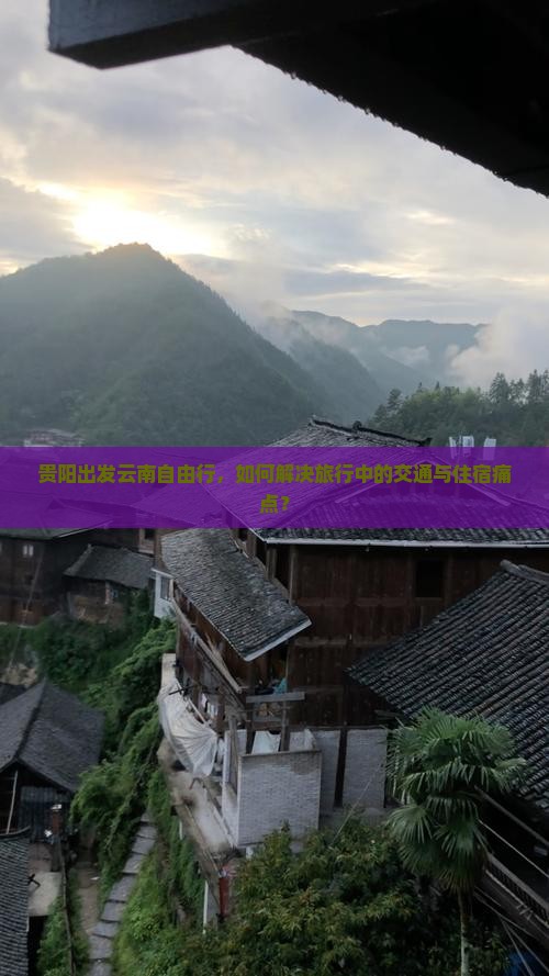 贵阳出发云南自由行，如何解决旅行中的交通与住宿痛点？