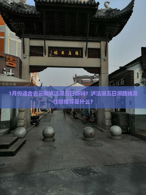 1月份适合去云南泸沽湖五日游吗？泸沽湖五日游路线及住宿推荐是什么？