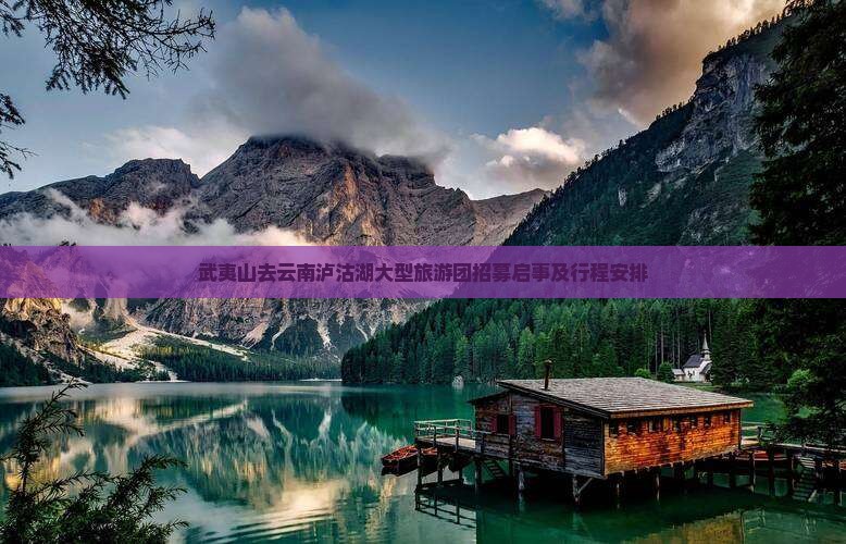 武夷山去云南泸沽湖大型旅游团招募启事及行程安排