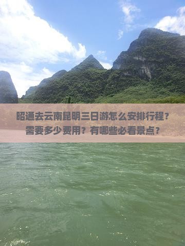 昭通去云南昆明三日游怎么安排行程？需要多少费用？有哪些必看景点？