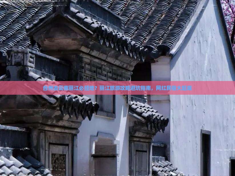 台州去云南丽江必经地？丽江旅游攻略避坑指南，网红民宿大起底