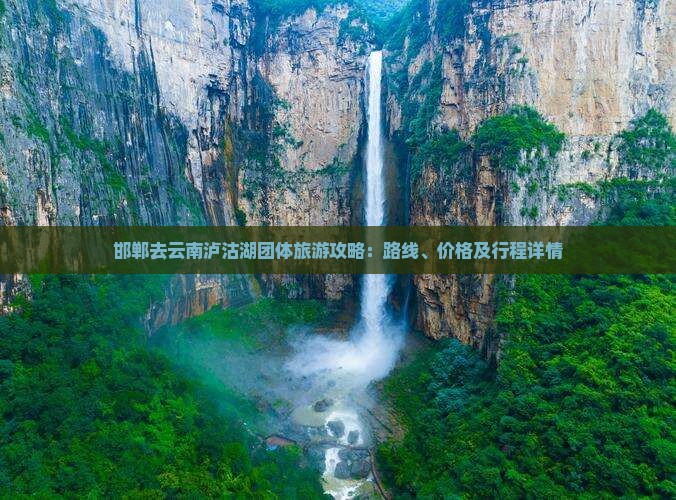 邯郸去云南泸沽湖团体旅游攻略：路线、价格及行程详情