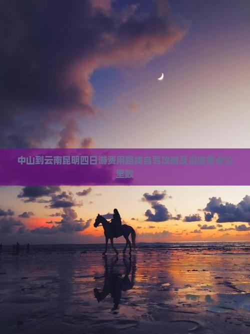 中山到云南昆明四日游费用路线自驾攻略及沿途景点公里数