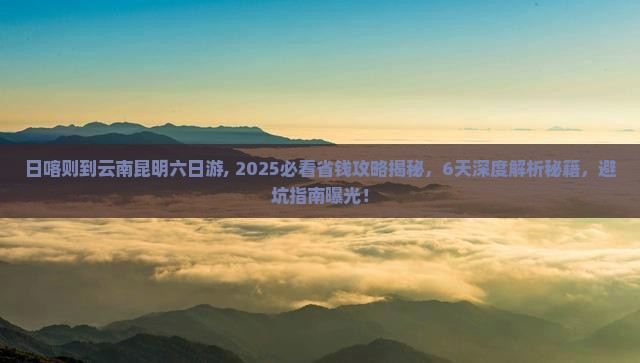 日喀则到云南昆明六日游