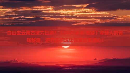 白山去云南古城六日游 白山去云南古城六日游