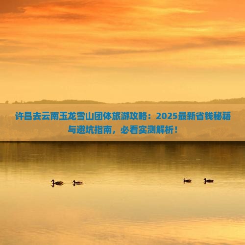 许昌去云南玉龙雪山团体旅游