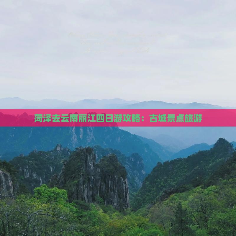 菏泽去云南丽江四日游