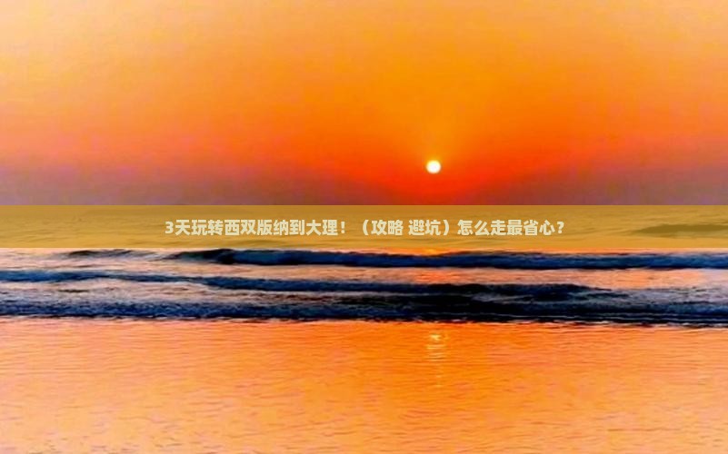 西双版纳到云南大理攻略