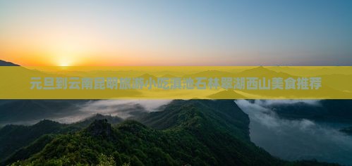 元旦到云南昆明旅游小吃