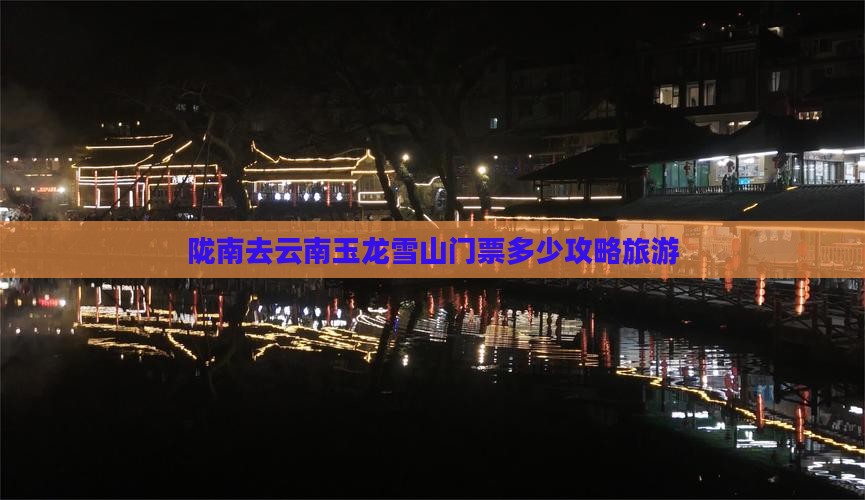 陇南去云南玉龙雪山门票
