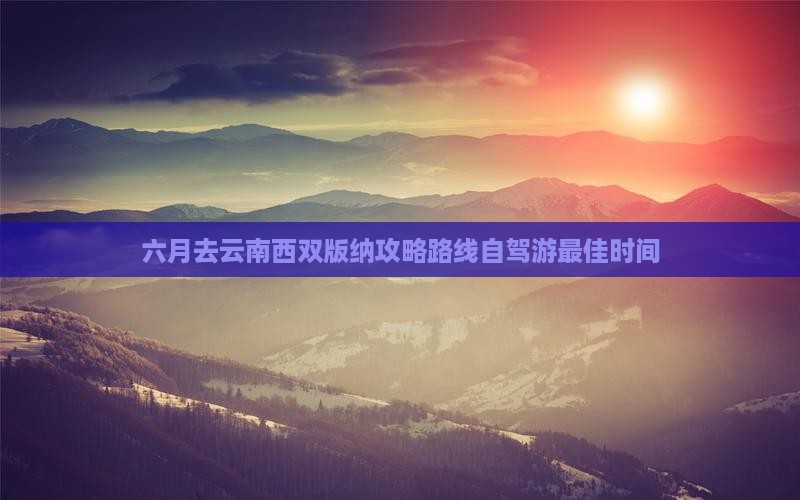 六月去云南西双版纳攻略