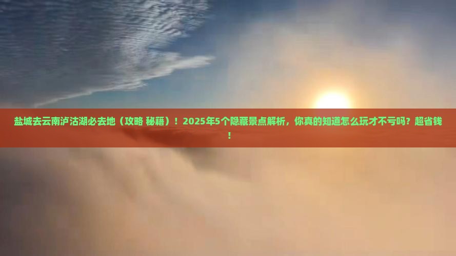 盐城去云南泸沽湖必去地