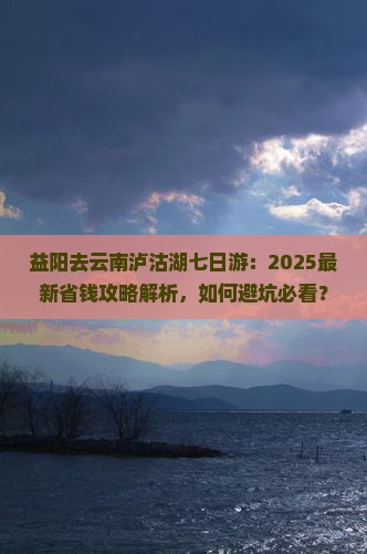 益阳去云南泸沽湖七日游