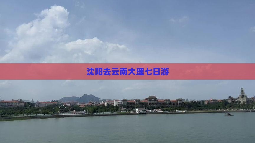 沈阳去云南大理七日游