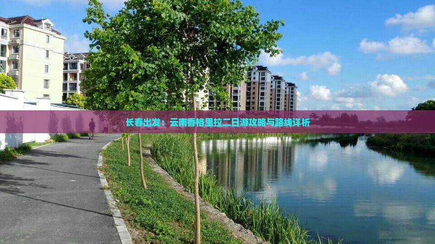 长春出发：云南香格里拉二日游攻略与路线详析