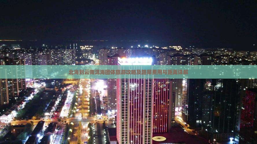北海到云南洱海团体旅游攻略及路犀费用与距离详解