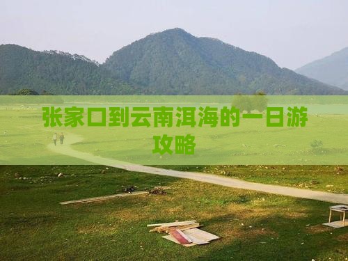 张家口到云南洱海的一日游攻略