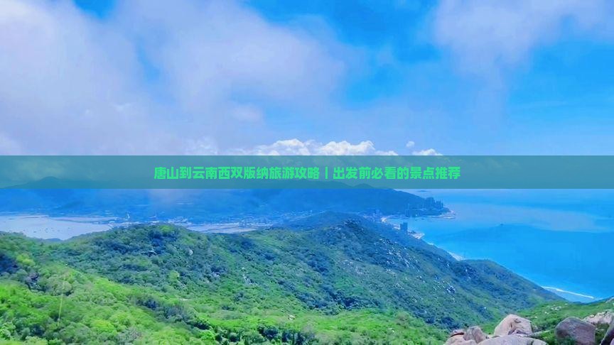 唐山到云南西双版纳旅游攻略｜出发前必看的景点推荐