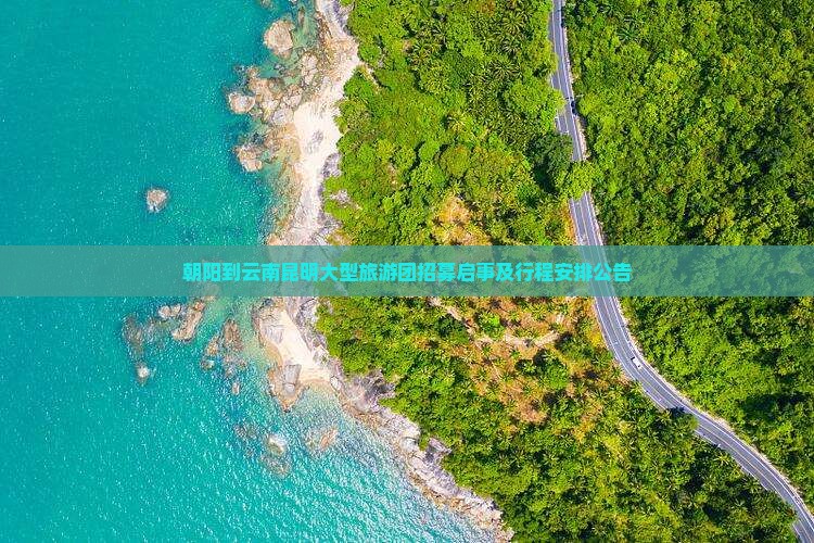 朝阳到云南昆明大型旅游团招募启事及行程安排公告