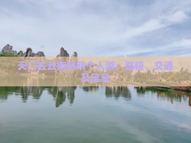 天门去云南昆明个人游：路程、交通及信息