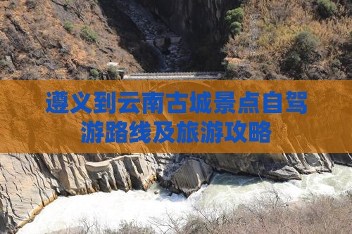 遵义到云南古城景点自驾游路线及旅游攻略