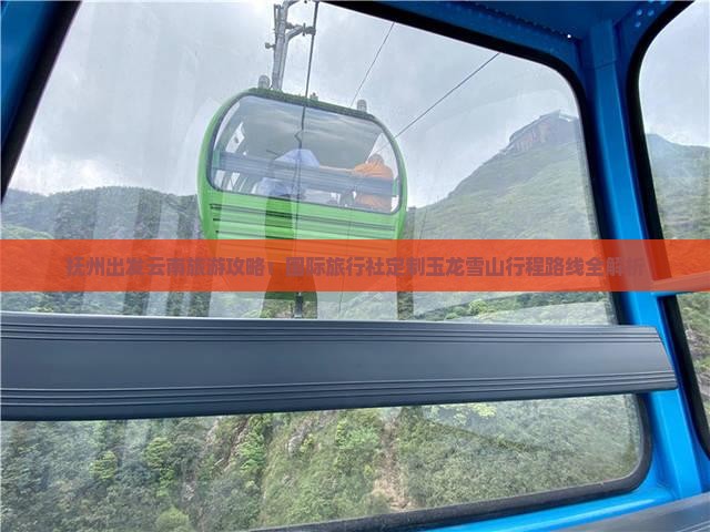 抚州出发云南旅游攻略：国际旅行社定制玉龙雪山行程路线全解析