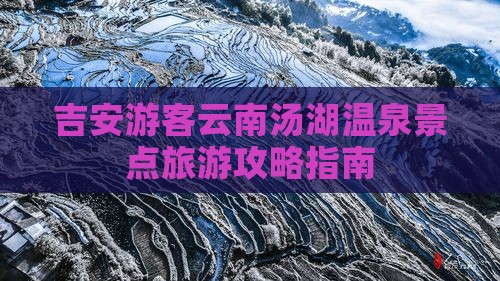 吉安游客云南汤湖温泉景点旅游攻略指南