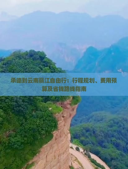 承德到云南丽江自由行：行程规划、费用预算及省钱路线指南