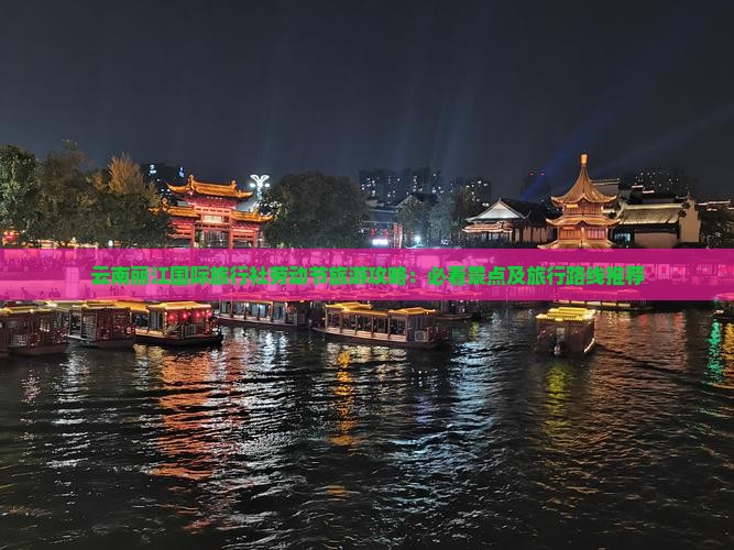 云南丽江国际旅行社劳动节旅游攻略：必看景点及旅行路线推荐
