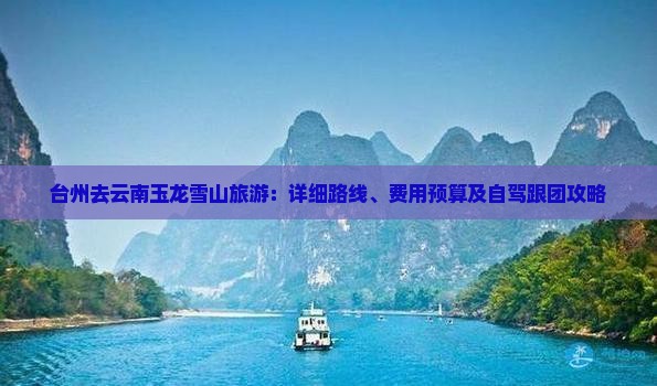 台州去云南玉龙雪山旅游：详细路线、费用预算及自驾跟团攻略