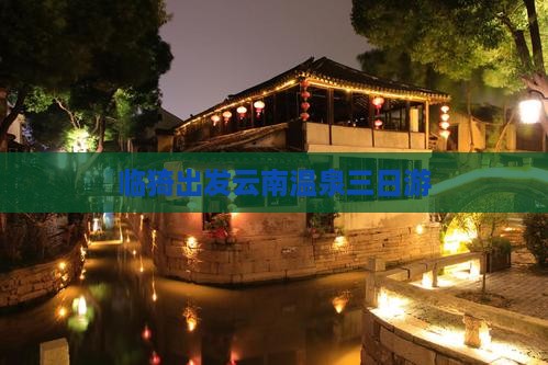 临猗出发云南温泉三日游