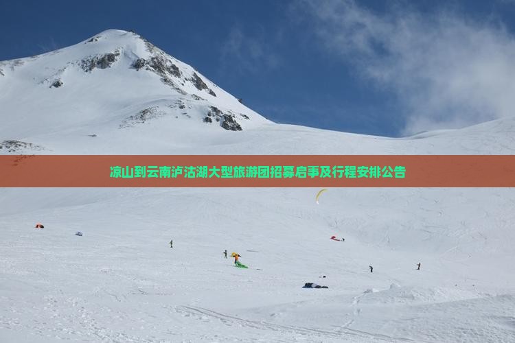 凉山到云南泸沽湖大型旅游团招募启事及行程安排公告