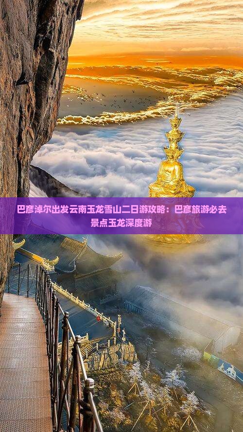 巴彦淖尔出发云南玉龙雪山二日游攻略：巴彦旅游必去景点玉龙深度游