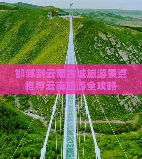 邯郸到云南古城旅游景点推荐云南旅游全攻略