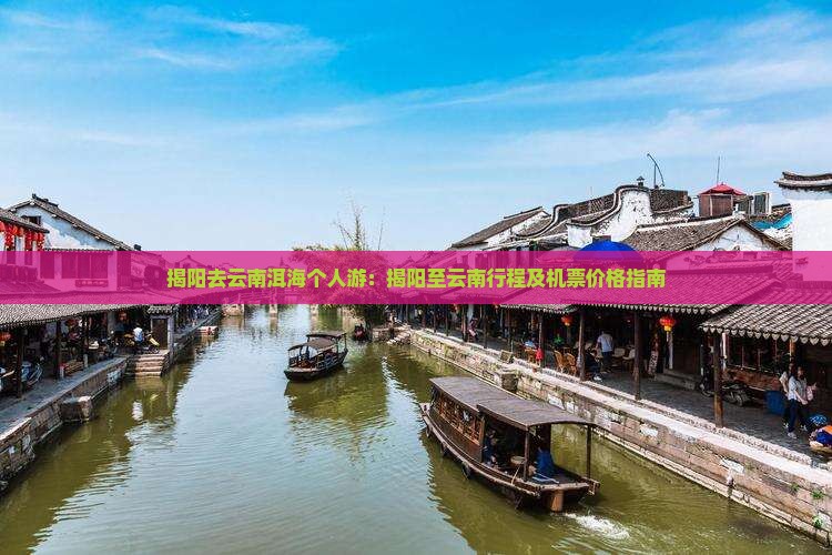 揭阳去云南洱海个人游：揭阳至云南行程及机票价格指南