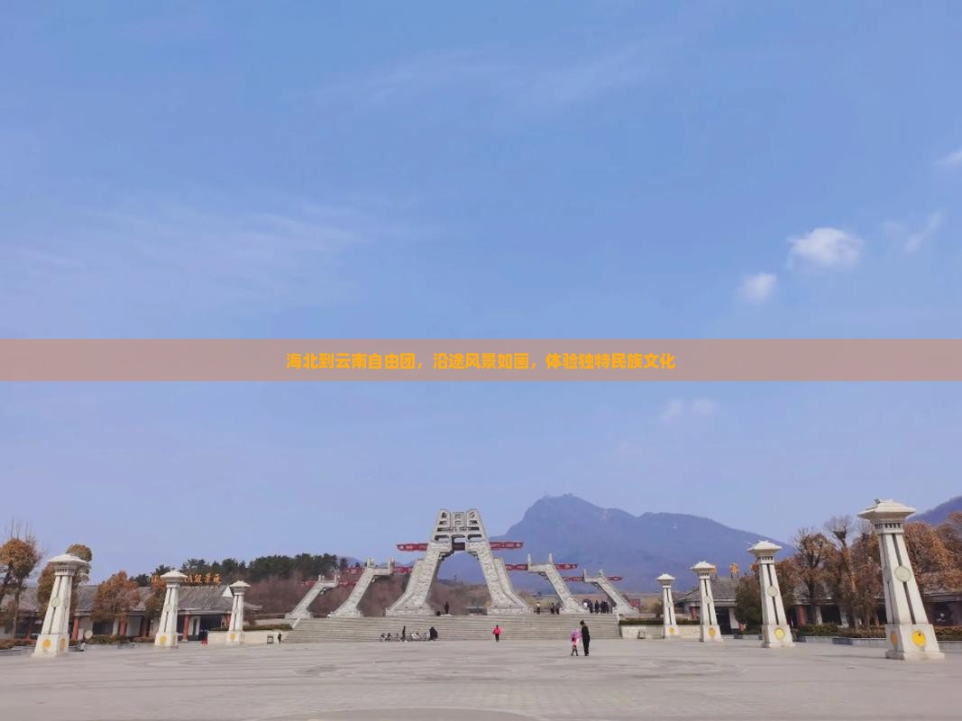 海北到云南自由团，沿途风景如画，体验独特民族文化