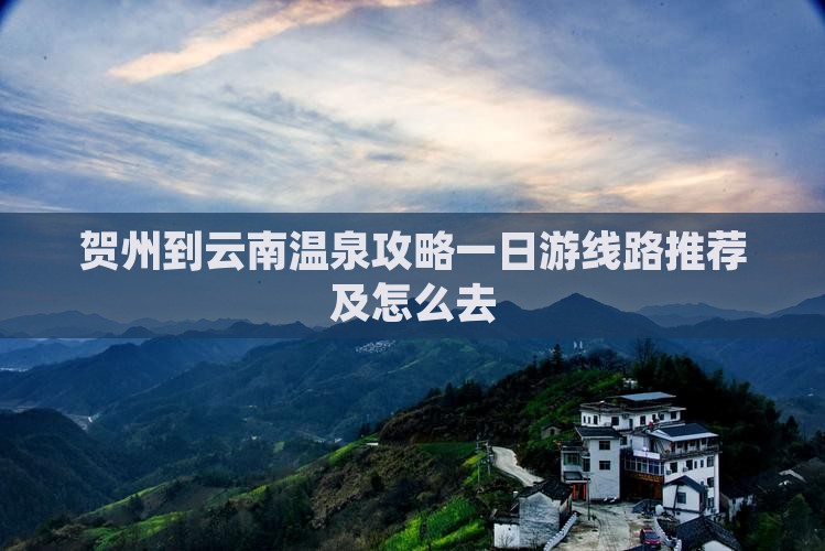 贺州到云南温泉攻略一日游线路推荐及怎么去