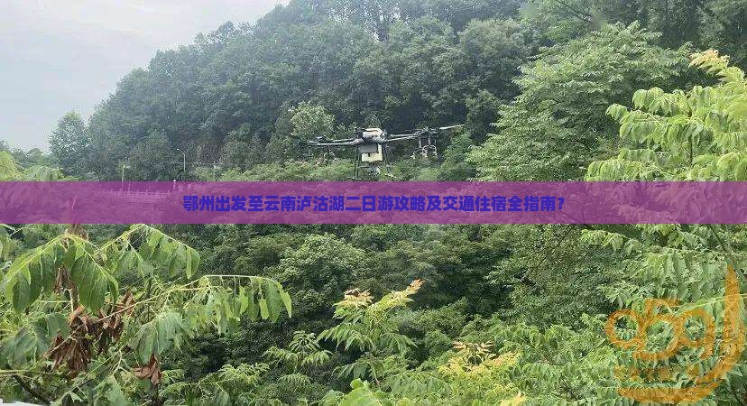 鄂州出发至云南泸沽湖二日游攻略及交通住宿全指南？